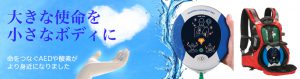 大きな使命を小さなボディに〜命をつなぐAEDや酸素がより身近になりました